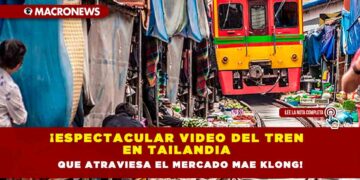 ¡ESPECTACULAR VIDEO DEL TREN EN TAILANDIA QUE ATRAVIESA EL MERCADO MAE KLONG!