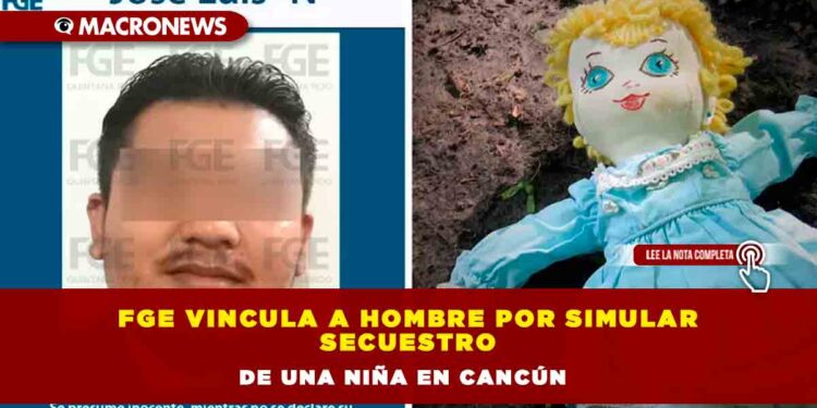 FGE vincula a hombre por simular secuestro de una niña en Cancún