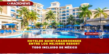 HOTELES QUINTANARROENSES ENTRE LOS MEJORES RESORT TODO INCLUIDO DE MÉXICO
