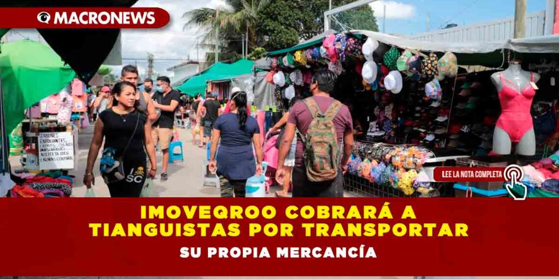 IMOVEQROO COBRARÁ A TIANGUISTAS POR TRANSPORTAR SU PROPIA MERCANCÍA