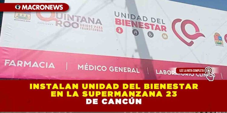 INSTALAN UNIDAD DEL BIENESTAR EN LA SUPERMANZANA 23 DE CANCÚN