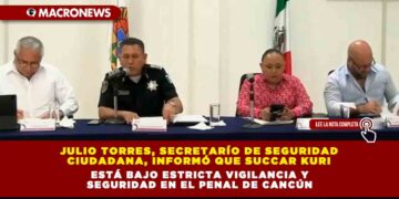 JULIO TORRES, SECRETARÍO DE SEGURIDAD CIUDADANA, INFORMÓ QUE SUCCAR KURI ESTÁ BAJO ESTRICTA VIGILANCIA Y SEGURIDAD EN EL PENAL DE CANCÚN