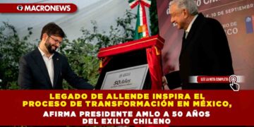 Legado de Allende inspira el proceso de transformación en México, afirma Presidente AMLO a 50 años del exilio chileno