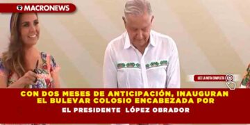 Con dos meses de anticipación, inauguran el bulevar Colosio encabezada por el presidente López Obrador