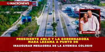 Presidente AMLO y la gobernadora Mara Lezama a punto de} inaugurar megaobra de la avenida Colosio