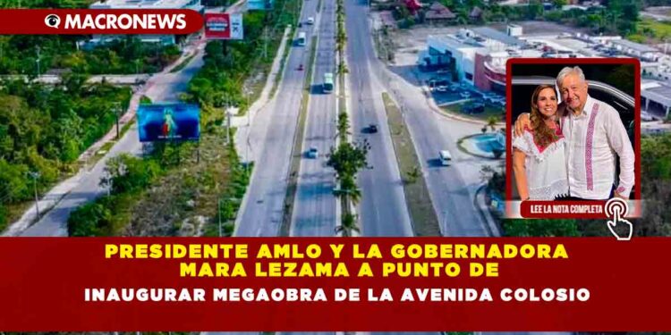 Presidente AMLO y la gobernadora Mara Lezama a punto de} inaugurar megaobra de la avenida Colosio