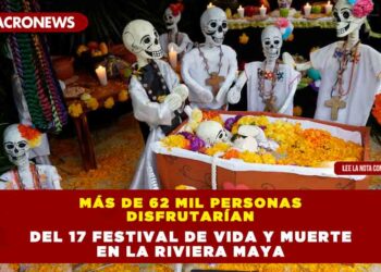 MÁS DE 62 MIL PERSONAS DISFRUTARÍAN DEL 17 FESTIVAL DE VIDA Y MUERTE EN LA RIVIERA MAYA