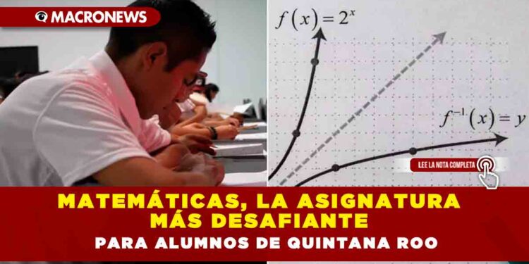Matemáticas, la asignatura más desafiante para alumnos de Quintana Roo