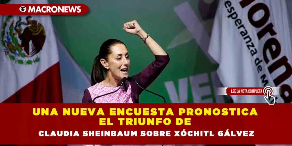 Una nueva encuesta pronostica el triunfo de Claudia Sheinbaum sobre Xóchitl Gálvez