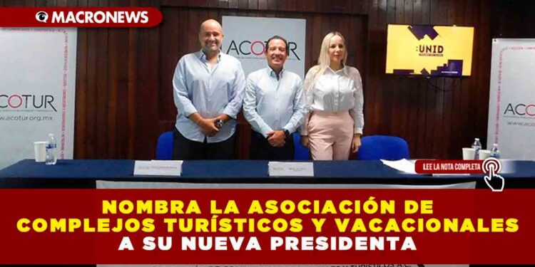 NOMBRA LA ASOCIACIÓN DE COMPLEJOS TURÍSTICOS Y VACACIONALES A SU NUEVA PRESIDENTA