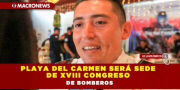 Playa del Carmen será sede de XVIII Congreso de Bomberos