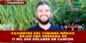 PACIENTES DEL TURISMO MÉDICO DEJAN UNA DERRAMA DE 11 MIL 500 DÓLARES EN CANCÚN