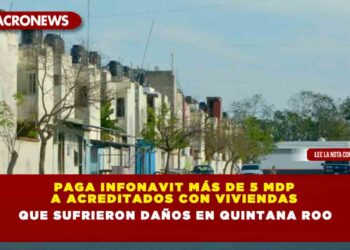 PAGA INFONAVIT MÁS DE 5 MDP A ACREDITADOS CON VIVIENDAS QUE SUFRIERON DAÑOS EN QUINTANA ROO