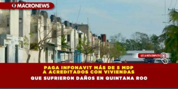 PAGA INFONAVIT MÁS DE 5 MDP A ACREDITADOS CON VIVIENDAS QUE SUFRIERON DAÑOS EN QUINTANA ROO