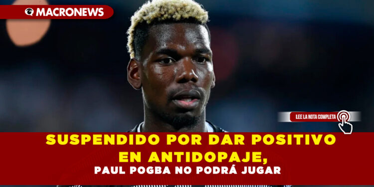Suspendido por dar positivo en antidopaje, Paul Pogba no podrá jugar