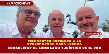 PIDE SECTOR HOTELERO A LA GOBERNADORA MARA LEZAMA CONSOLIDAR EL LIDERAZGO TURÍSTICO DE Q. ROO