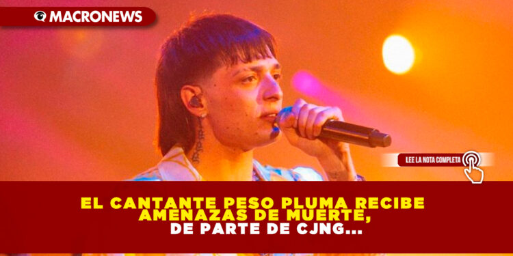 El cantante Peso Pluma recibe amenazas de muerte, de parte de CJNG…