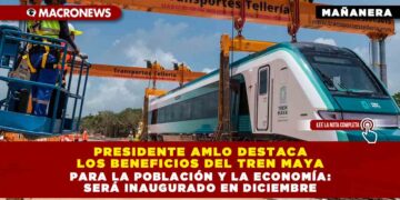 Presidente AMLO destaca los beneficios del Tren Maya para la población y la economía: Será inaugurado en diciembre