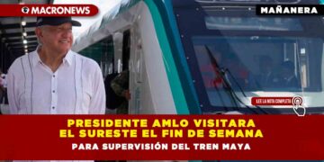 PRESIDENTE AMLO VISITARÁ EL SURESTE EL FIN DE SEMANA PARA SUPERVISIÓN DEL TREN MAYA