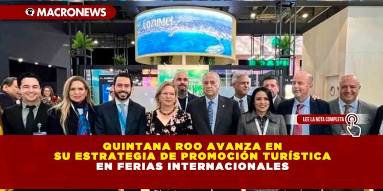 Quintana Roo avanza en su estrategia de promoción turística en Ferias Internacionales