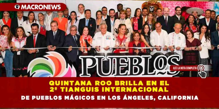 Quintana Roo brilla en el 2º Tianguis Internacional de Pueblos Mágicos en Los Ángeles, California