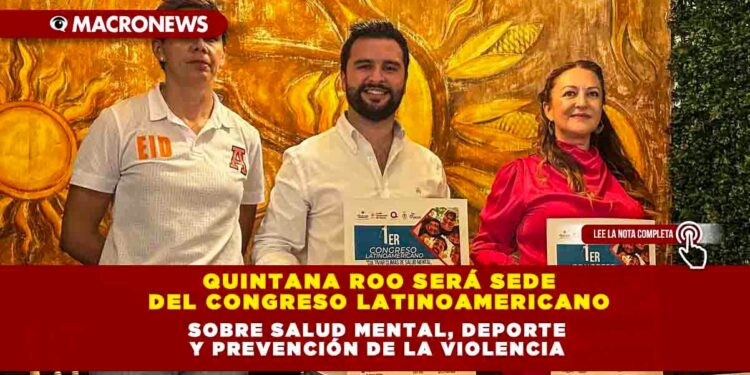 Quintana Roo será Sede del Congreso Latinoamericano sobre Salud Mental, Deporte y Prevención de la Violencia