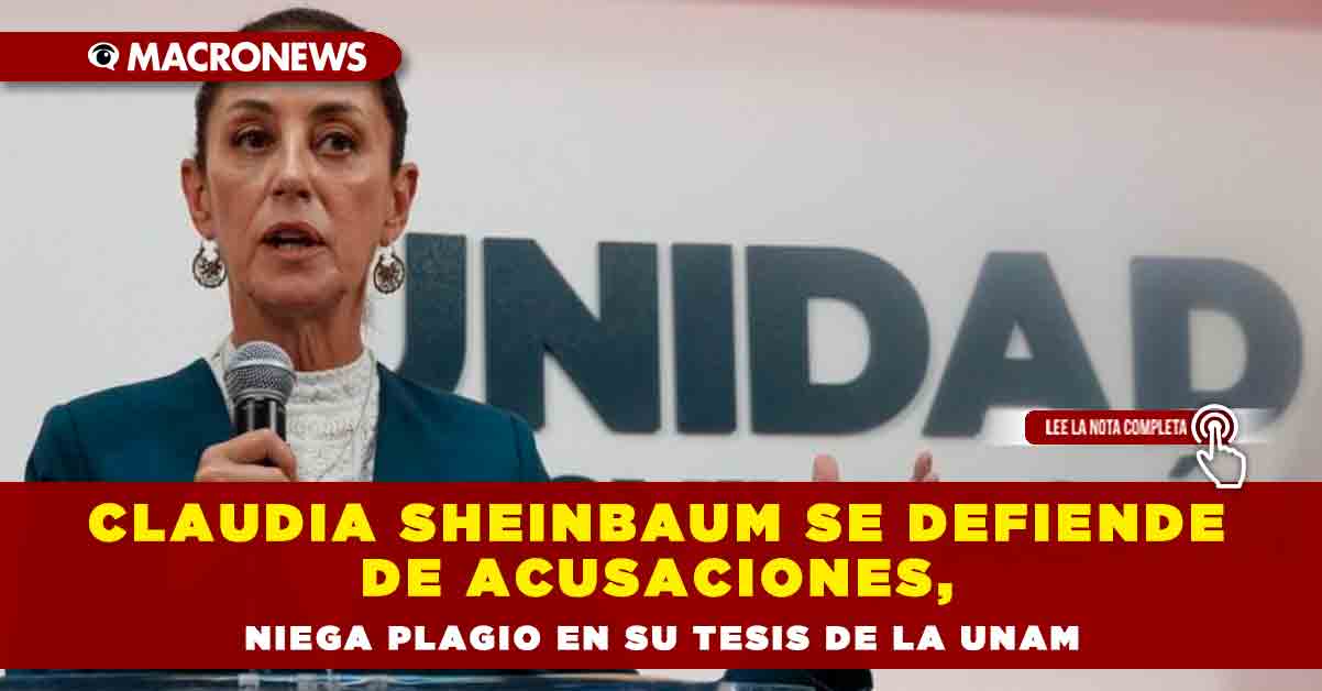 Claudia Sheinbaum Se Defiende De Acusaciones Niega Plagio En Su Tesis De La Unam — Macronews 5229