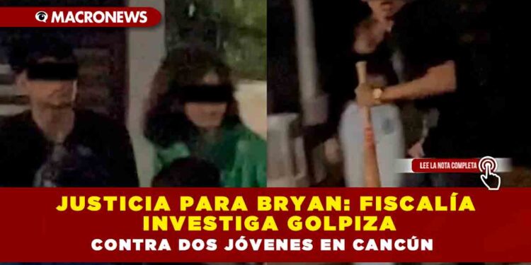 Justicia para Bryan: Fiscalía investiga golpiza contra dos jóvenes en Cancún