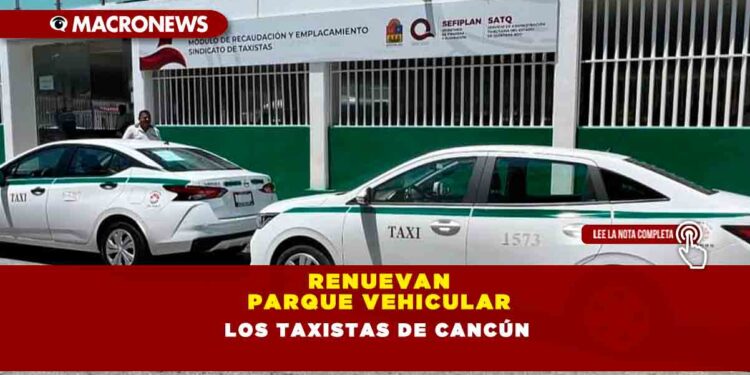 RENUEVAN PARQUE VEHICULAR LOS TAXISTAS DE CANCÚN