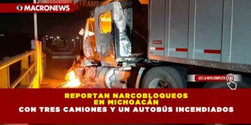 Reportan narcobloqueos en Michoacán con tres camiones y un autobús incendiados
