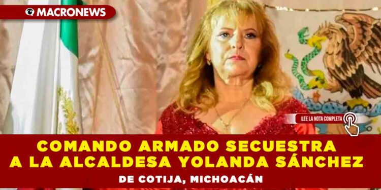 Comando armado secuestra a la alcaldesa Yolanda Sánchez de Cotija, Michoacán