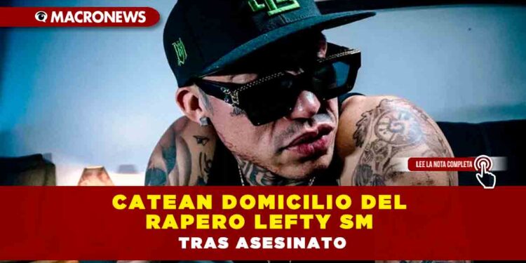 Catean domicilio del rapero Lefty SM tras asesinato