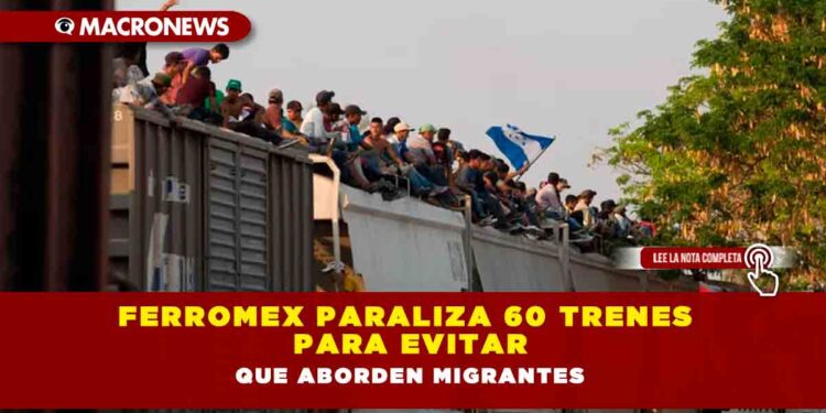 Ferromex paraliza 60 trenes para evitar que aborden migrantes