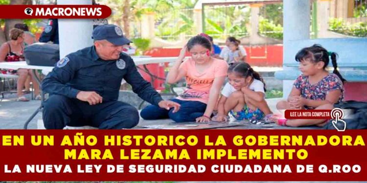 EN UN AÑO HISTORICO LA GOBERNADORA MARA LEZAMA IMPLEMENTO LA NUEVA LEY DE SEGURIDAD CIUDADANA DE Q.ROO
