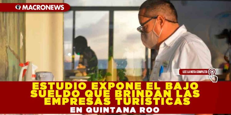 Estudio expone el bajo sueldo que brindan las empresas turísticas en Quintana Roo