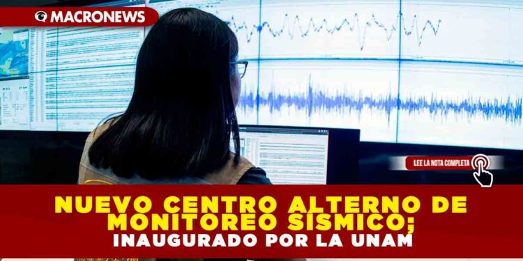 Nuevo centro alterno de monitoreo sísmico; inaugurado por la UNAM