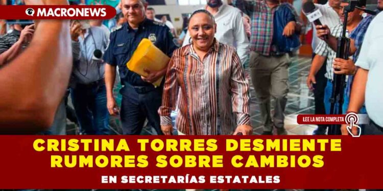 Cristina Torres desmiente rumores sobre cambios en secretarías estatales