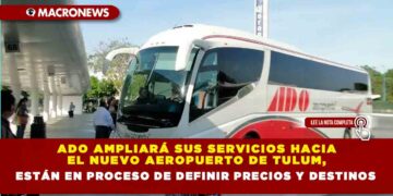 ADO ampliará sus servicios hacia el nuevo Aeropuerto de Tulum, están en proceso de definir precios y destinos