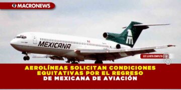 Aerolíneas solicitan condiciones equitativas por el regreso de Mexicana de Aviación