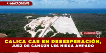 CALICA cae en desesperación, Juez de Cancún les niega amparo