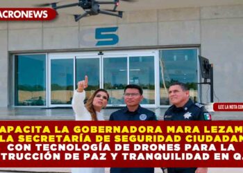 Capacita la Gobernadora Mara Lezama a la Secretaría de Seguridad Ciudadana con tecnología de drones para la construcción de paz y tranquilidad en Quintana Roo