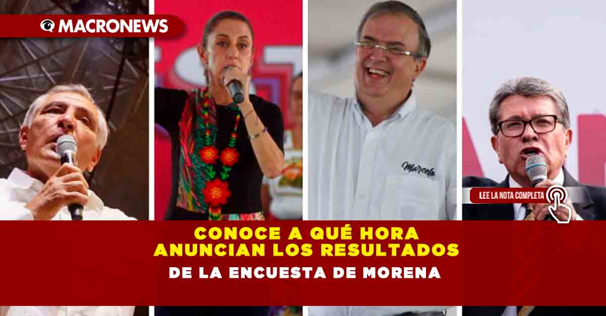 Conoce A Qué Hora Anuncian Los Resultados De La Encuesta De Morena — Macronews 9314