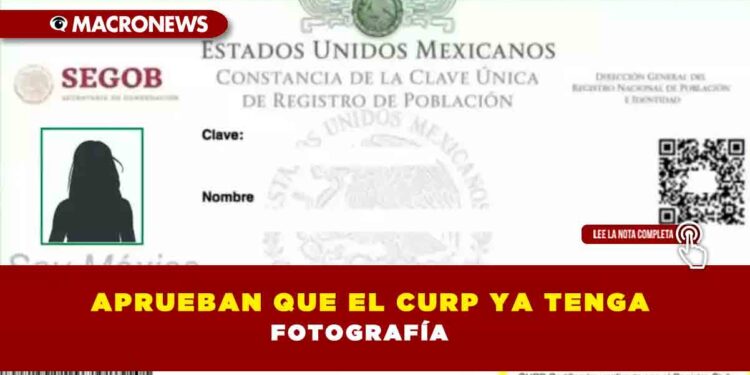 APRUEBAN QUE EL CURP YA TENGA FOTOGRAFÍA