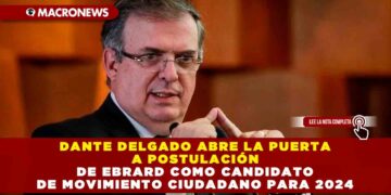 Dante Delgado abre la puerta a postulación de Ebrard como Candidato de Movimiento Ciudadano para 2024