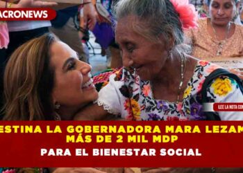 Destina la Gobernadora Mara Lezama más de 2 mil mdp para el bienestar social