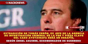 Extradición de Tomás Zerón, Ex Jefe de la Agencia de Investigación Criminal de la FGR y pieza clave del caso Ayotzinapa será un Desafío, Según Ángel Aguirre, Exgobernador de Guerrero