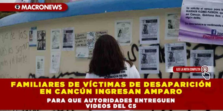 Familiares de víctimas de desaparición en Cancún ingresan amparo para que autoridades entreguen videos del C5