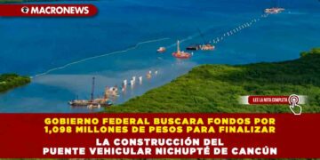 Gobierno Federal buscara fondos por 1,098 millones de pesos para finalizar la construcción del Puente Vehicular Nichupté de Cancún