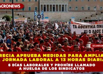 Grecia aprueba medidas para ampliar la jornada laboral a 13 horas diarias, 6 días laborales y prohíbe llamado a huelga de los sindicatos