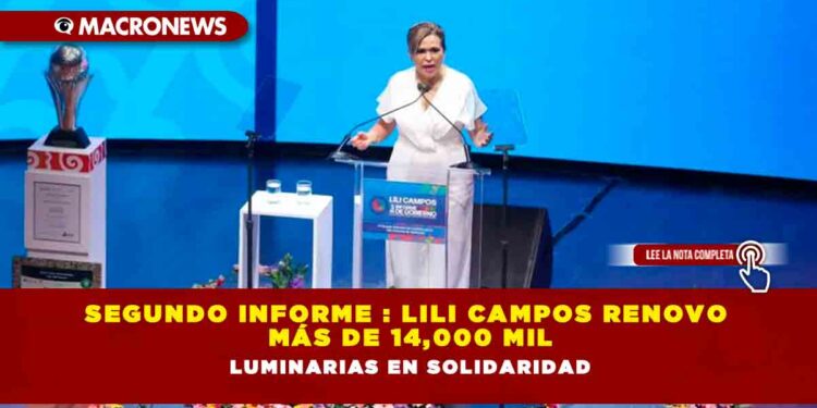 SEGUNDO INFORME : LILI CAMPOS RENOVO MÁS DE 14,000 MIL LUMINARIAS EN SOLIDARIDAD
